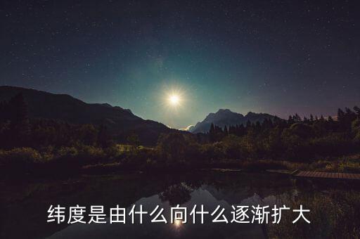 緯度是由什么向什么逐漸擴大