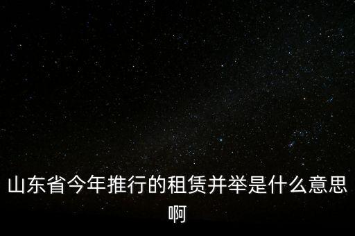 租售并舉是什么意思，山東省今年推行的租賃并舉是什么意思啊