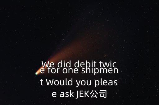 什么是溢價返還，We did debit twice for one shipment Would you please ask JEK公司