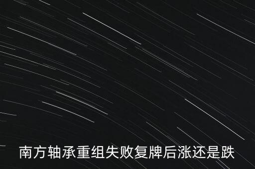 南方軸承重組失敗復(fù)牌后漲還是跌