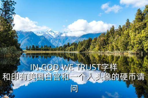 有白宮英文的金色幣是什么，IN GOD WE TRUST字樣和印有美國(guó)白宮和一個(gè)人頭像的硬幣請(qǐng)問(wèn)