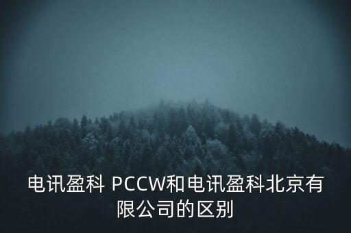 Pccwhkt和聯(lián)通什么關(guān)系，電訊盈科 PCCW和電訊盈科北京有限公司的區(qū)別