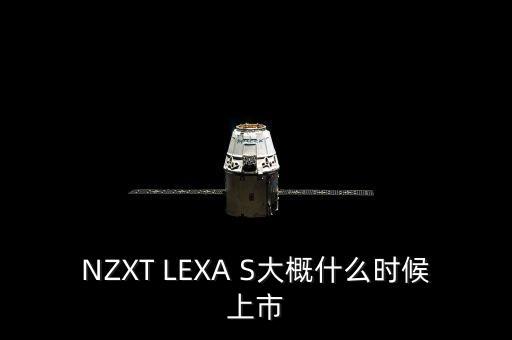 NZXT LEXA S大概什么時(shí)候上市