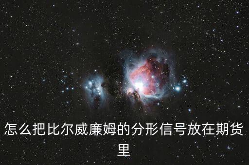 怎么把比爾威廉姆的分形信號(hào)放在期貨里