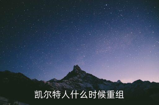 凱恩什么時(shí)候重組，凱爾特人什么時(shí)候重組