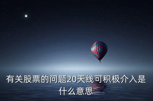 20天線是什么意思，有關(guān)股票的問題20天線可積極介入是什么意思