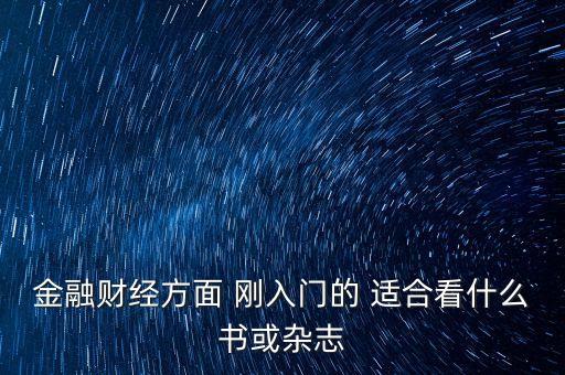 金融財經方面 剛入門的 適合看什么書或雜志