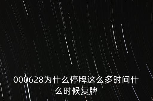 000628為什么停牌這么多時間什么時候復牌