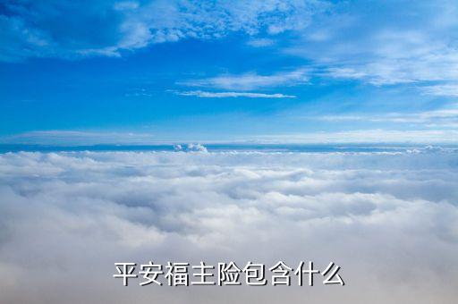 平安福主險是什么意思，平安福主險包含什么