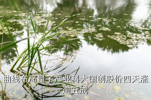 曲線布局量子產(chǎn)業(yè)科大國(guó)創(chuàng)股價(jià)四天漲逾五成