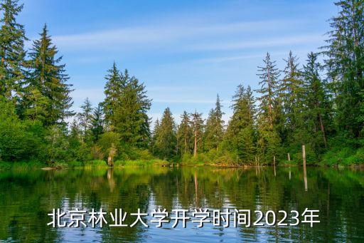  北京林業(yè)大學開學時間2023年