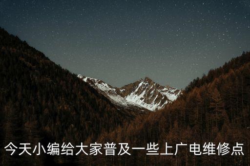 今天小編給大家普及一些上廣電維修點(diǎn)