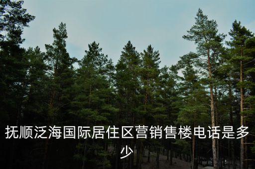 撫順泛海國(guó)際居住區(qū)營(yíng)銷售樓電話是多少