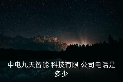 中電九天智能 科技有限 公司電話(huà)是多少