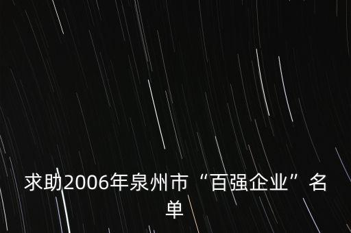 求助2006年泉州市“百強(qiáng)企業(yè)”名單