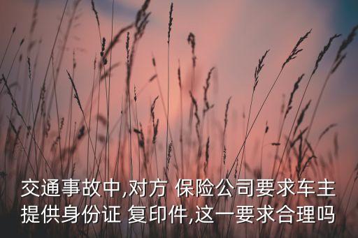 交通事故中,對方 保險公司要求車主提供身份證 復印件,這一要求合理嗎