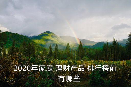 2020年家庭 理財產(chǎn)品 排行榜前十有哪些