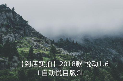 【到店實拍】2018款 悅動1.6L自動悅目版GL