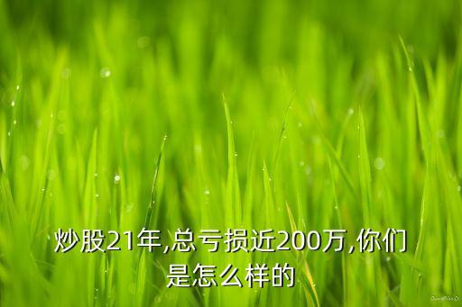 炒股21年,總虧損近200萬,你們是怎么樣的