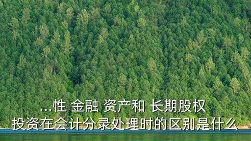 金融資產與長期投資的顯著區(qū)別,其他非流動金融資產是長期投資嗎