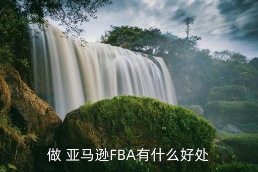 做 亞馬遜FBA有什么好處