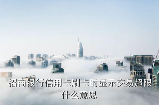  招商銀行信用卡刷卡時(shí)顯示交易超限什么意思