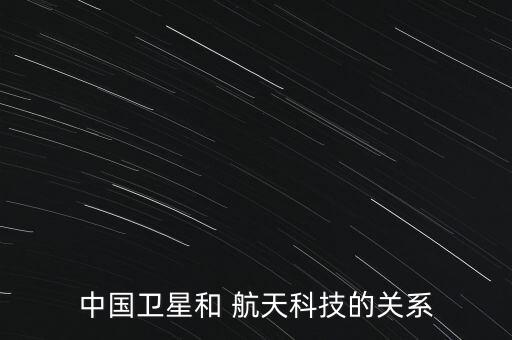 中國(guó)衛(wèi)星和 航天科技的關(guān)系