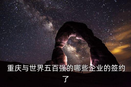  重慶與世界五百強(qiáng)的哪些企業(yè)的簽約了