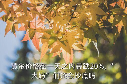 黃金價格在一天之內(nèi)暴跌20%,“ 大媽”們還會抄底嗎