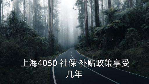  上海4050 社保 補(bǔ)貼政策享受幾年