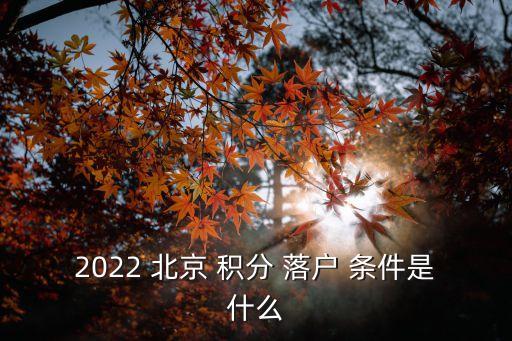 2022 北京 積分 落戶 條件是什么