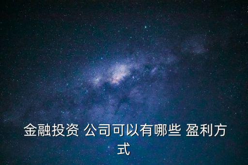  金融投資 公司可以有哪些 盈利方式