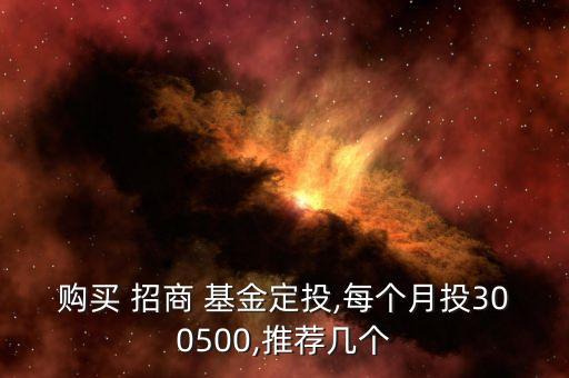 購買 招商 基金定投,每個月投300500,推薦幾個