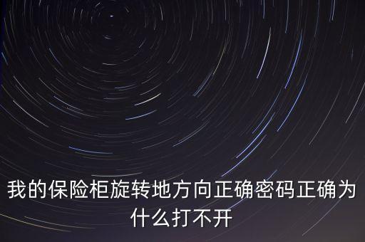 我的保險柜旋轉地方向正確密碼正確為什么打不開