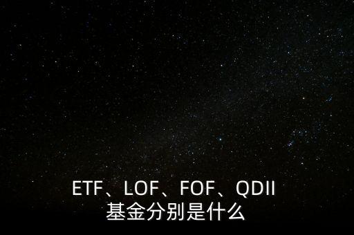 ETF、LOF、FOF、QDII 基金分別是什么