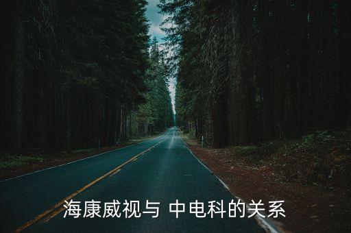 ?？低暸c 中電科的關(guān)系