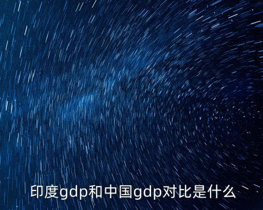  印度gdp和中國gdp對(duì)比是什么