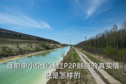 目前中小企業(yè)通過P2P融資的真實(shí)情況是怎樣的