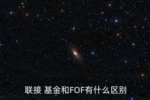  聯(lián)接 基金和FOF有什么區(qū)別