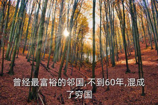 曾經(jīng)最富裕的鄰國,不到60年,混成了窮國