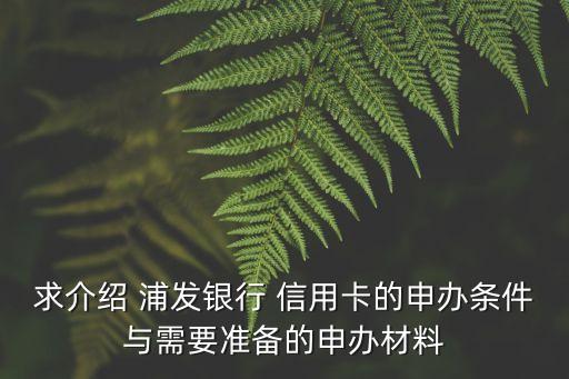 求介紹 浦發(fā)銀行 信用卡的申辦條件與需要準(zhǔn)備的申辦材料