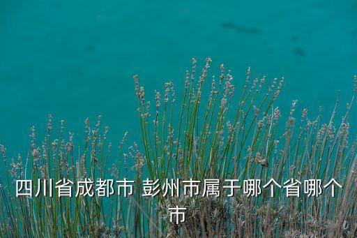 四川省成都市 彭州市屬于哪個(gè)省哪個(gè)市