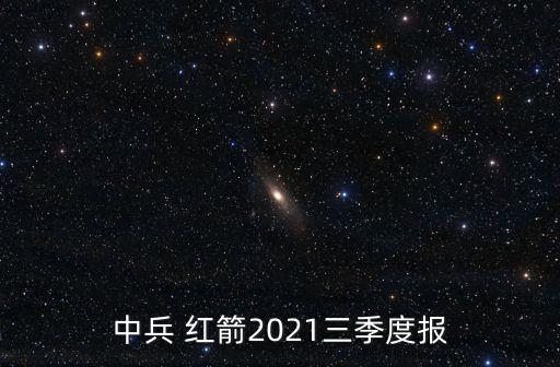 中兵 紅箭2021三季度報