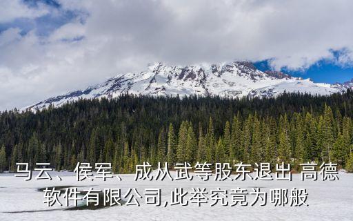 馬云、侯軍、成從武等股東退出 高德軟件有限公司,此舉究竟為哪般