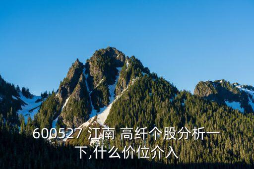 600527 江南 高纖個(gè)股分析一下,什么價(jià)位介入