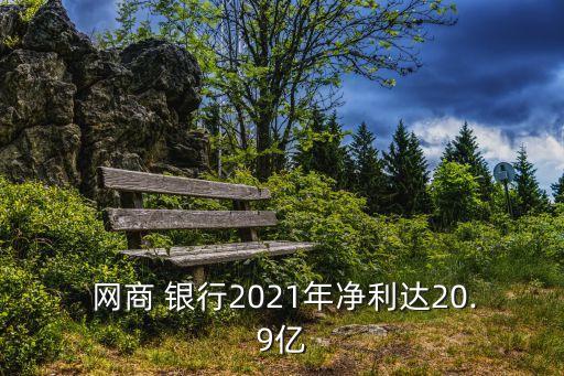  網(wǎng)商 銀行2021年凈利達(dá)20.9億